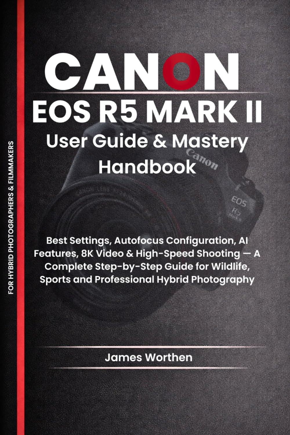 Canon EOS R5 Mark II User Guide and Mastery Handbook: Best Settings, Autofocus Configuration, AI Features, 8K Video & High-Speed Shooting — A Complete ... Sports and Professional Hybrid Photography