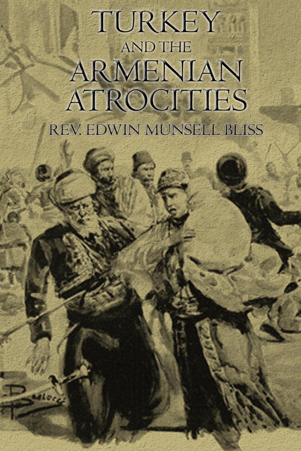 Turkey and the Armenian atrocities: A Reign of Terror — Historical Account of the Armenian Massacres in the Ottoman Empire