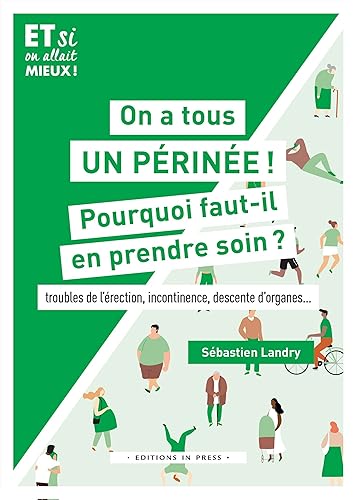 On a tous un périnée ! Pourquoi faut-il en prendre soin: Troubles de l'érection, incontinence, descente d'organes...