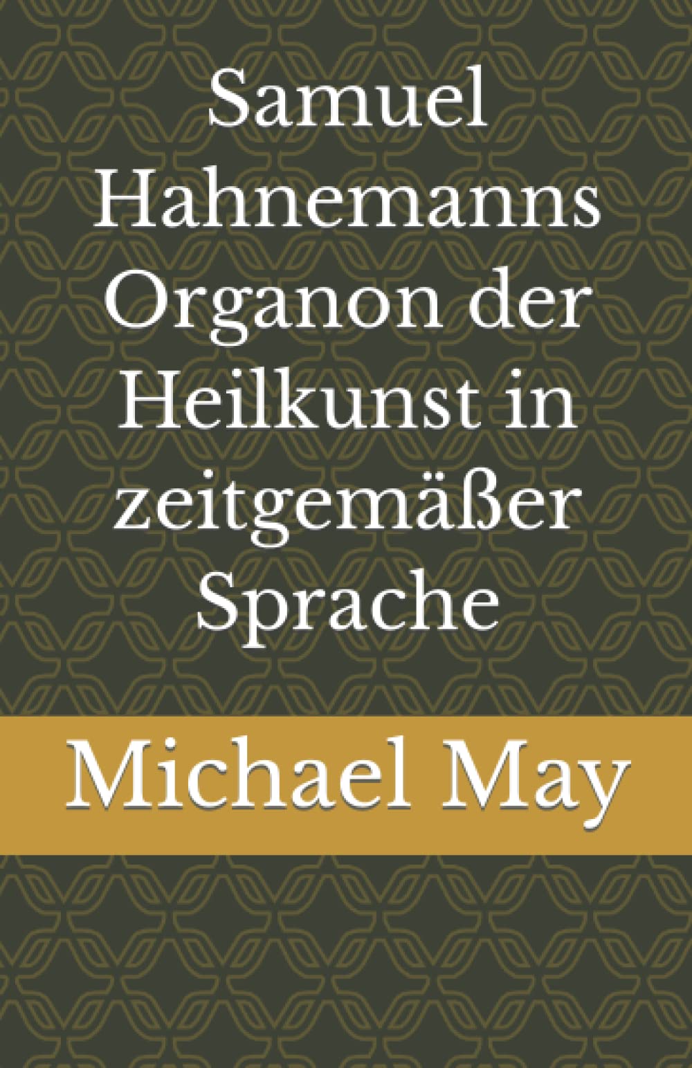 Samuel Hahnemanns Organon der Heilkunst in zeitgemäßer Sprache