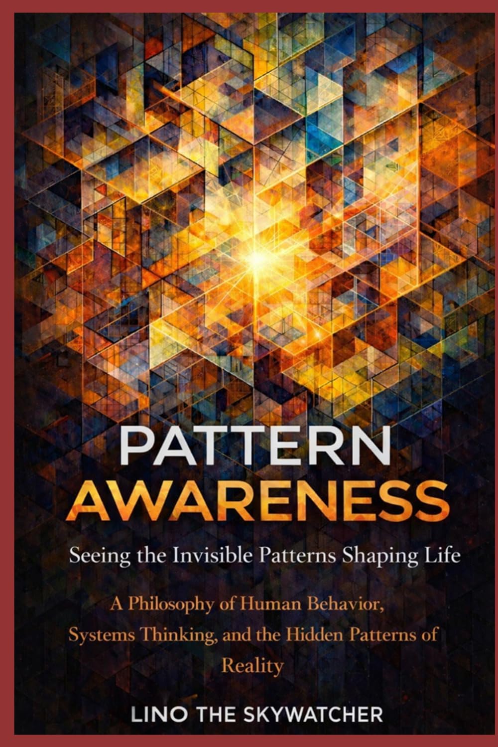 PATTERN AWARENESS: A Philosophy of Human Behavior, Systems Thinking, and the Hidden Patterns of Reality