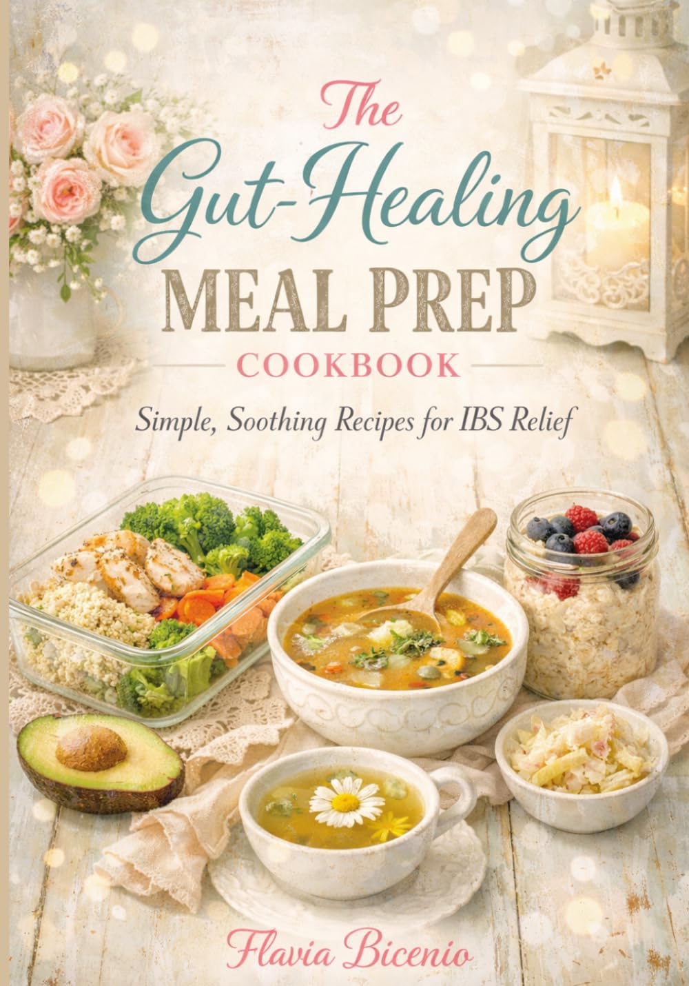 The Gut‑Healing Meal Prep Cookbook: Simple, Soothing Recipes for IBS Relief