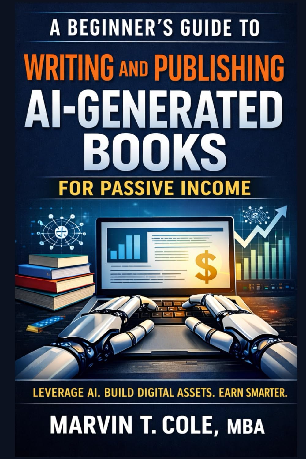 A Beginner’s Guide to Writing and Publishing AI-Generated Books for Passive Income: How to Build Profitable Digital Assets with AI, Amazon KDP, and Zero Marketing Budget