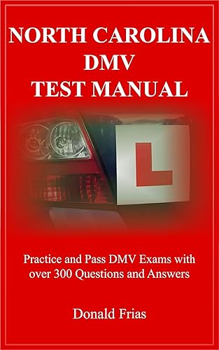 NORTH CAROLINA DMV TEST MANUAL: Practice and Pass DMV Exams With Over 300 Questions And Answers