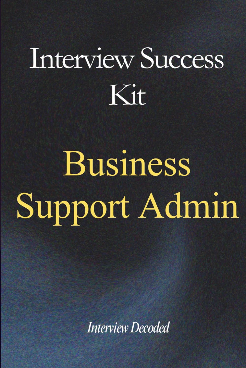 Business Support Administrator Interview Questions & Answers: A practical guide to organisation, prioritisation, communication, and administrative reliability in real interview scenarios