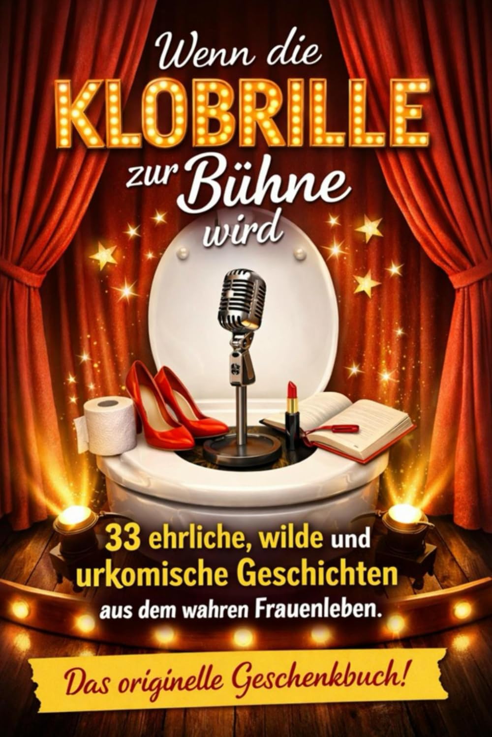 Wenn die Klobrille zur Bühne wird: 33 ehrliche, wilde und urkomische Geschichten aus dem wahren Frauenleben (KLOGESCHICHTEN FÜR STARKE FRAUEN - Unzensiert. Unperfekt. Unvergesslich.)