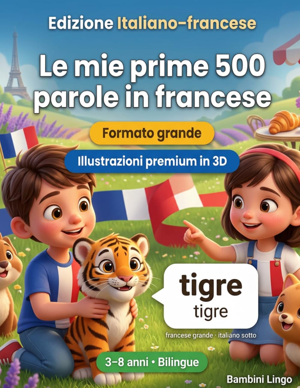 Le mie prime 500 parole in francese: Un dizionario illustrato bilingue in 3D per bambini da 3 a 8 anni | Primo libro di vocabolario per neonati, asilo, scuola dell'infanzia e giovani lettori