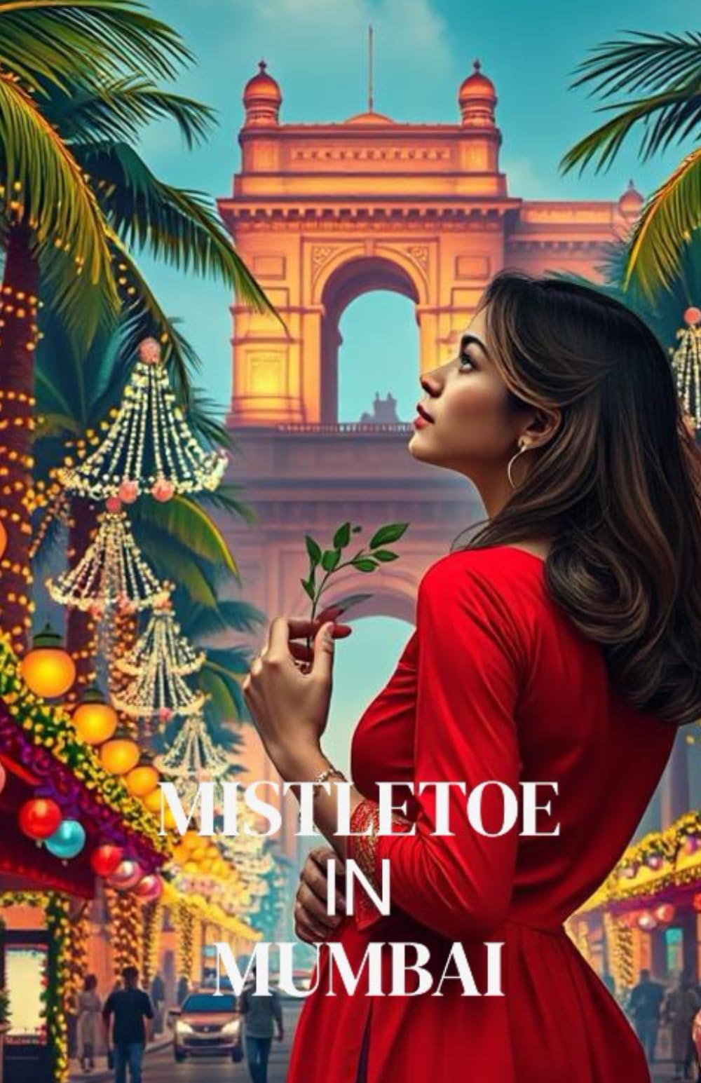 Mistletoe in Mumbai: A Warm and Witty Christmas Romance Set in the Heart of Mumbai and Boston (Enchanted Christmas Romances: Magical Tales of Love, Mystery, and Holiday Magic)