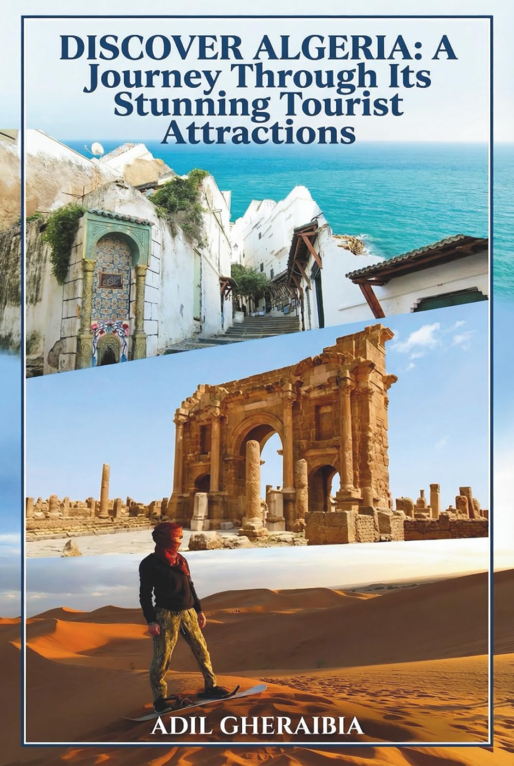 Discover Algeria: A Journey Through Its Stunning Tourist Attractions: Explore the Rich Culture, Historic Sites, and Natural Wonders of Algeria