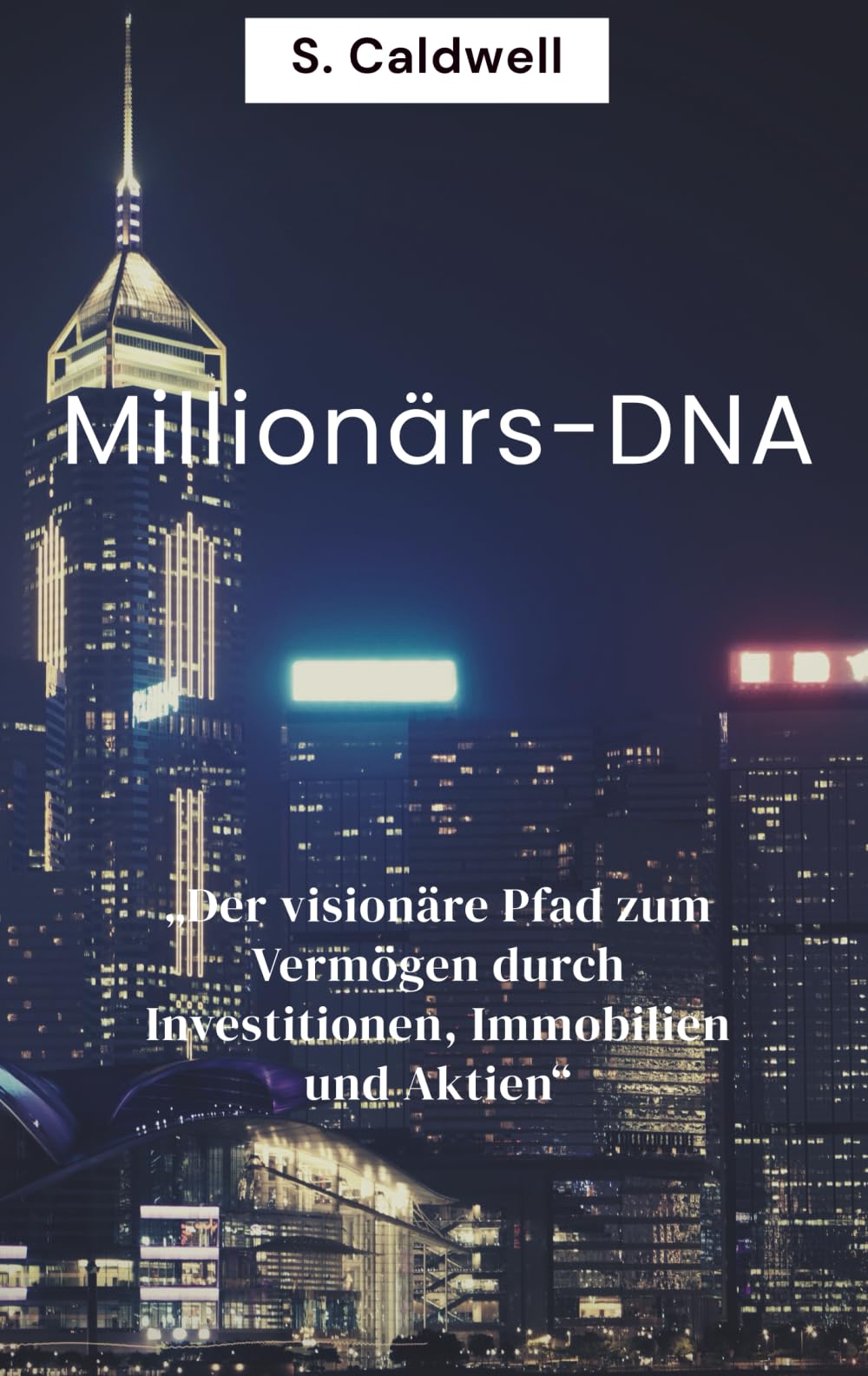 Millionärs DNA: Der visionäre Pfad zum Vermögen durch Investitionen, Immobilien und Aktien