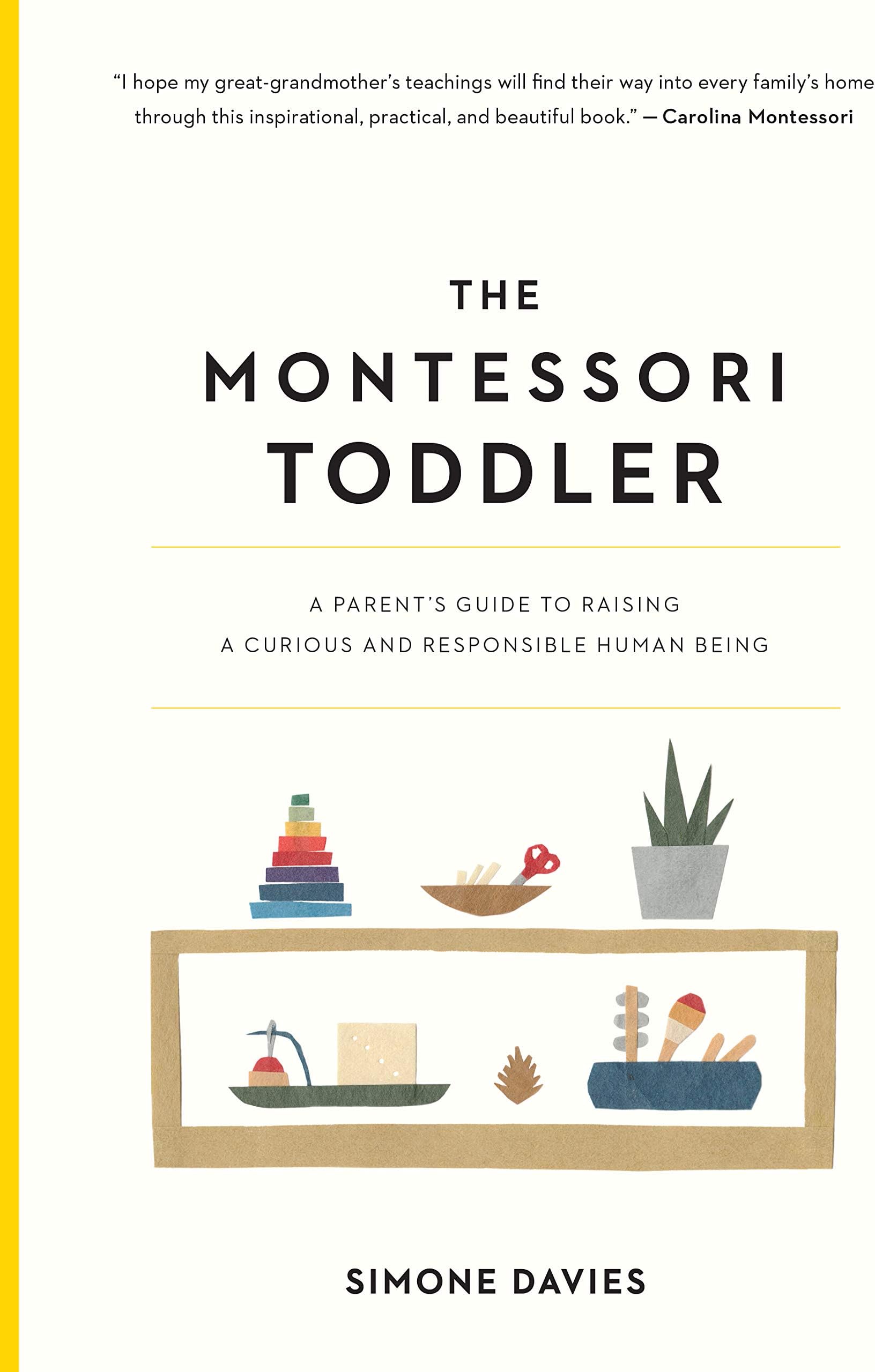 The Montessori Toddler: A Parent's Guide to Raising a Curious and Responsible Human Being (The Parents' Guide to Montessori, 1)