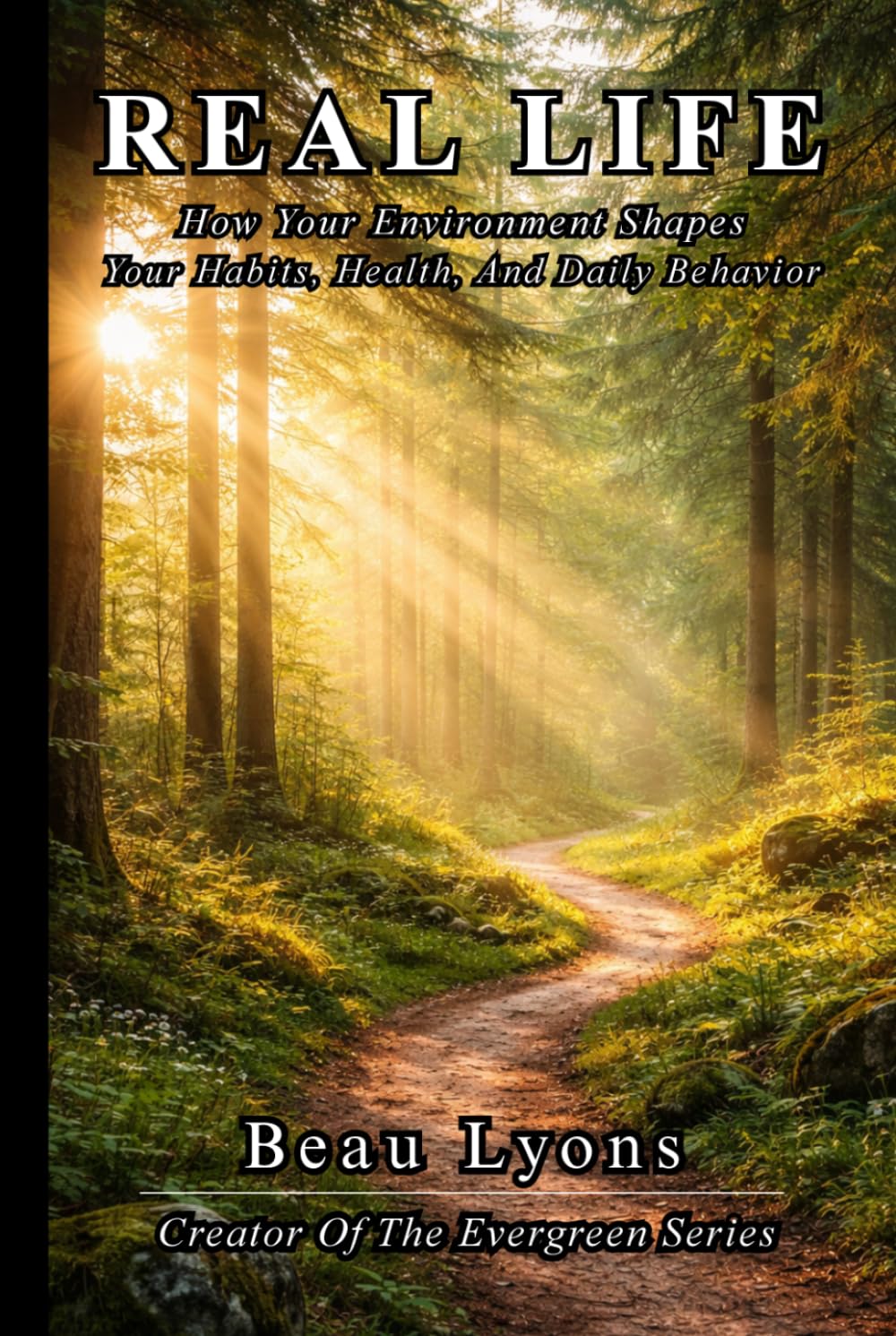REAL LIFE: How Your Environment Shapes Your Habits, Health, And Daily Behavior (EVERGREEN SERIES: REAL FOOD, REAL LIFE, REAL CHANGE)