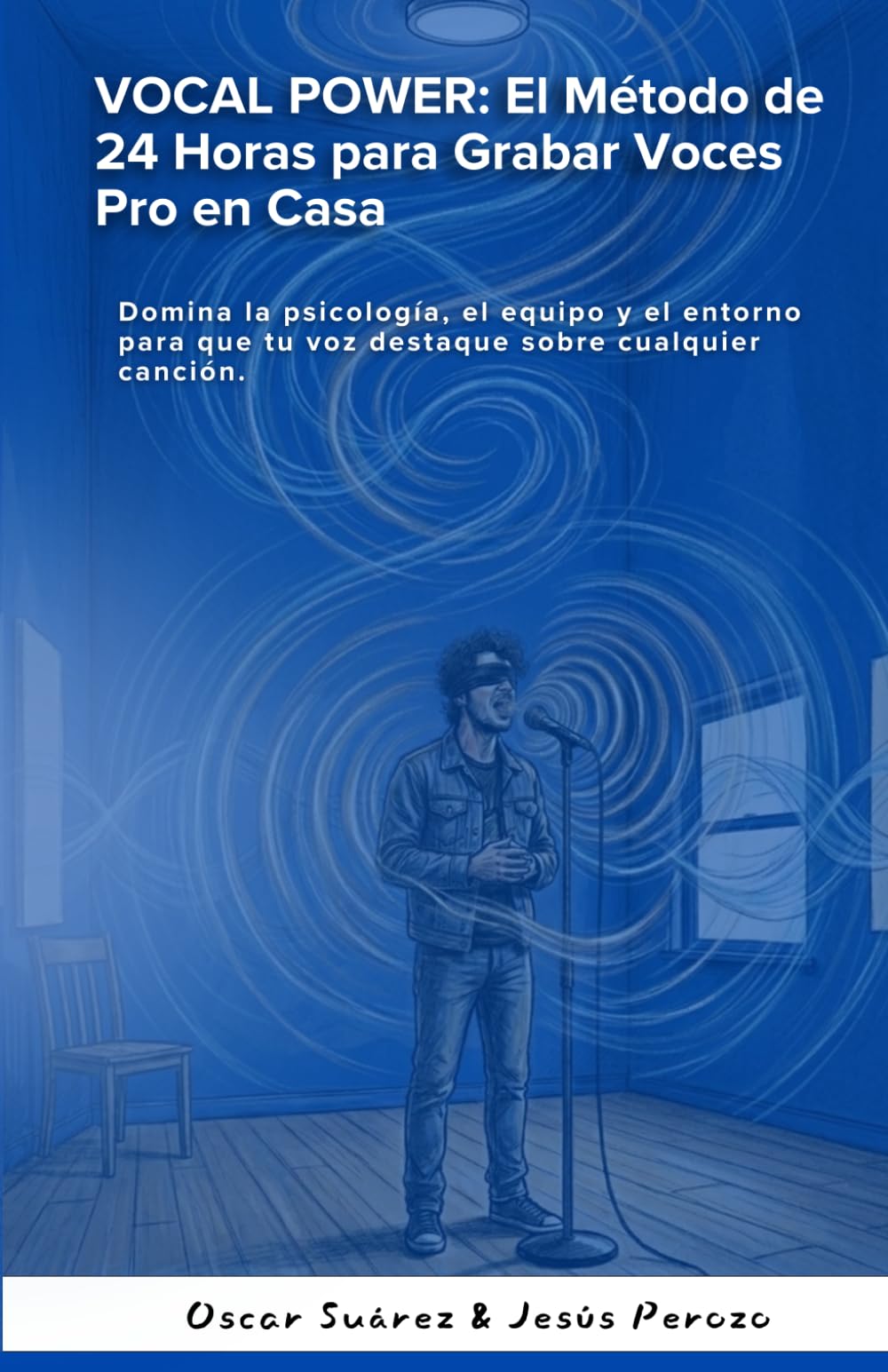 VOCAL POWER: El Método de 24 Horas para Grabar Voces Pro en Casa: Domina la psicología, el equipo y el entorno para que tu voz destaque sobre cualquier canción