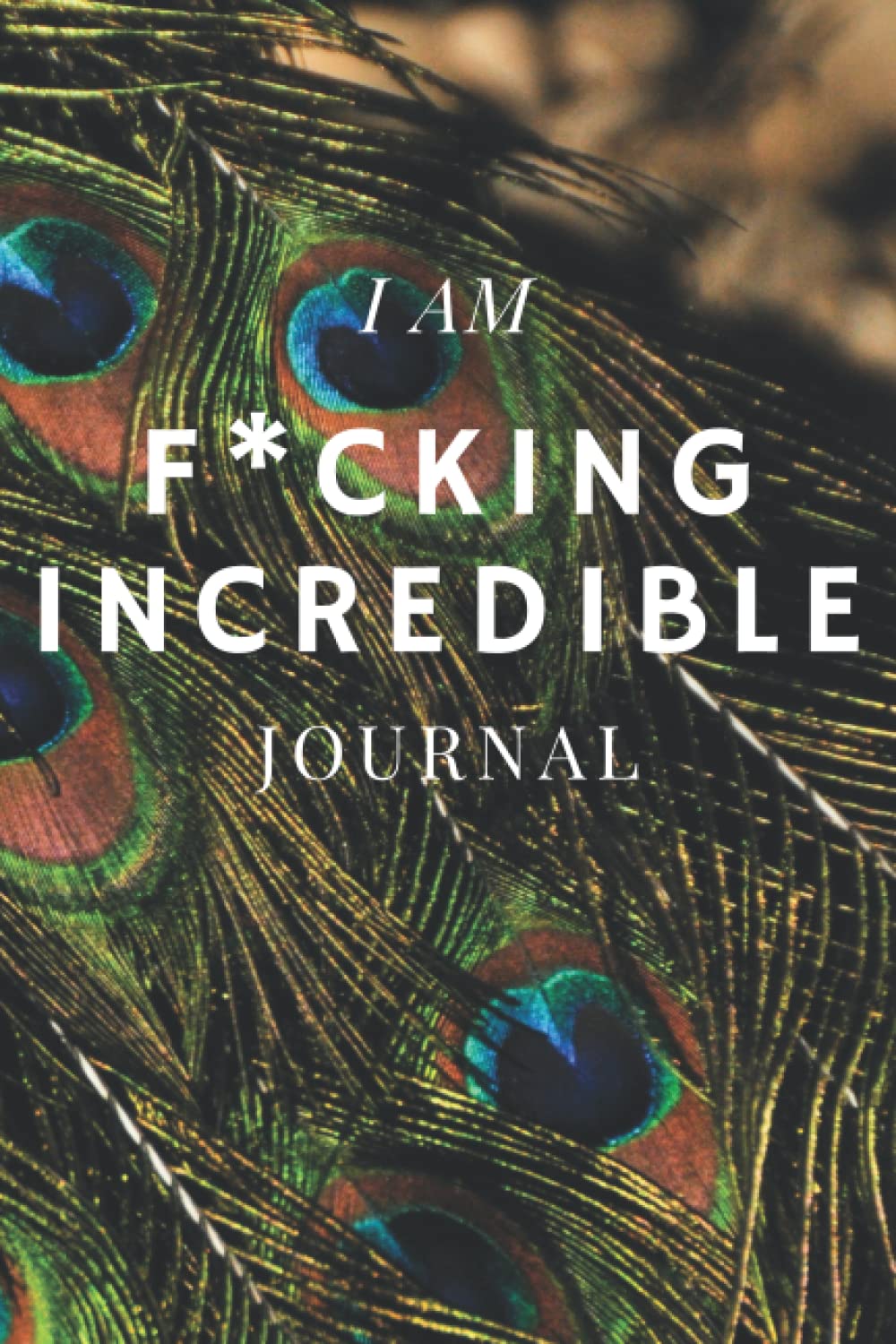 I am F*cking Incredible Journal: A Daily Notebook For Self-Love Affirmations, Gratitude & Kindness