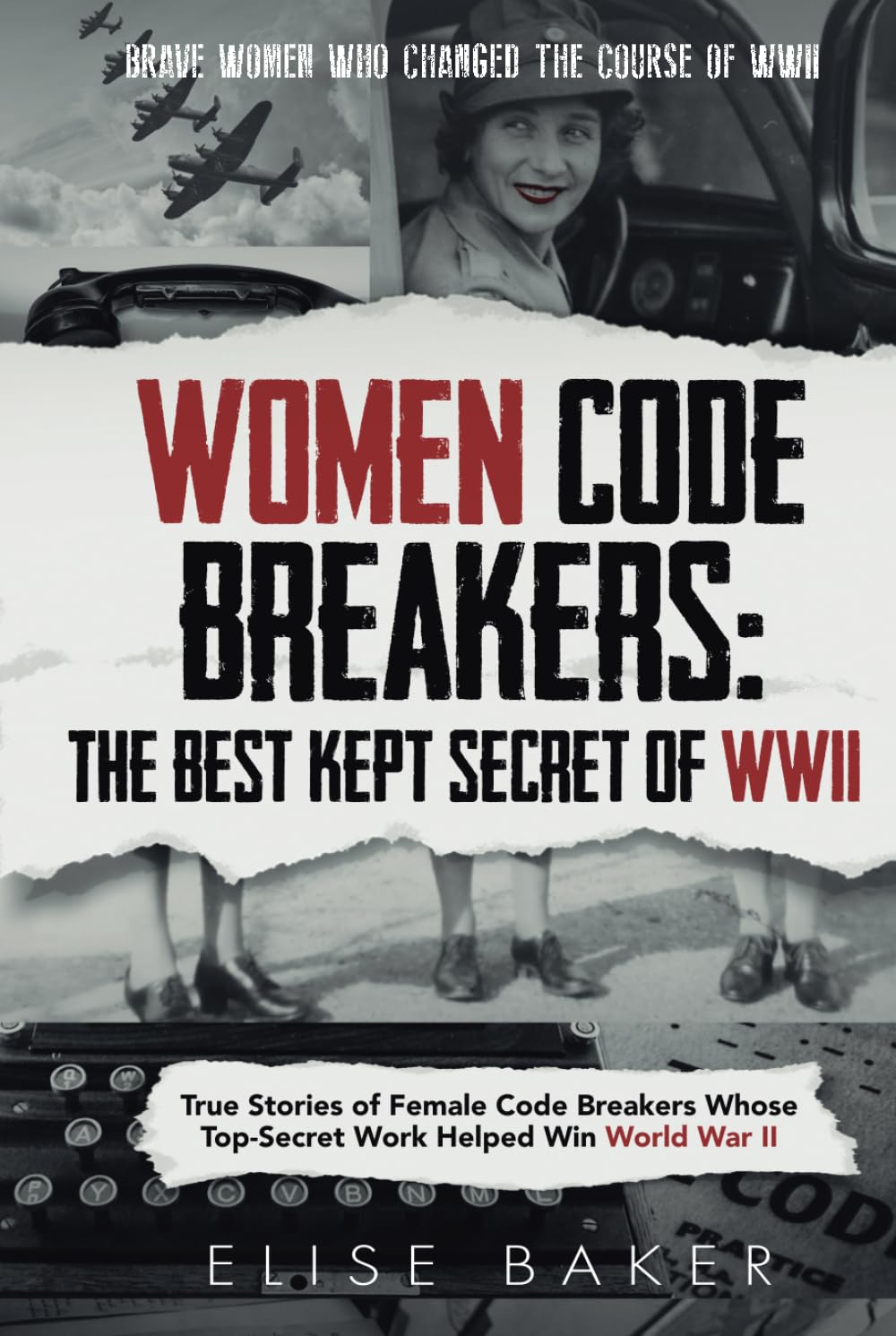 Women Code Breakers: The Best Kept Secret of WWII: True Stories of Female Code Breakers Whose Top-Secret Work Helped Win World War II (Brave Women Who Changed the Course of WWII)