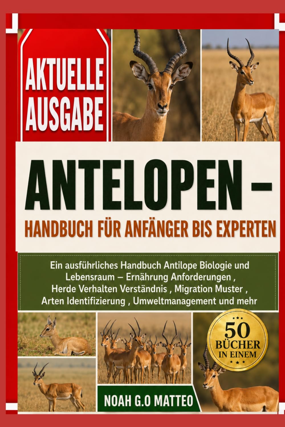 ANTELOPEN – HANDBUCH FÜR ANFÄNGER BIS EXPERTEN: Ein ausführliches Handbuch Antilope Biologie und Lebensraum – Ernährung Anforderungen , Herde ... , Umweltmanagement und mehrNOAH G.O MATTEO