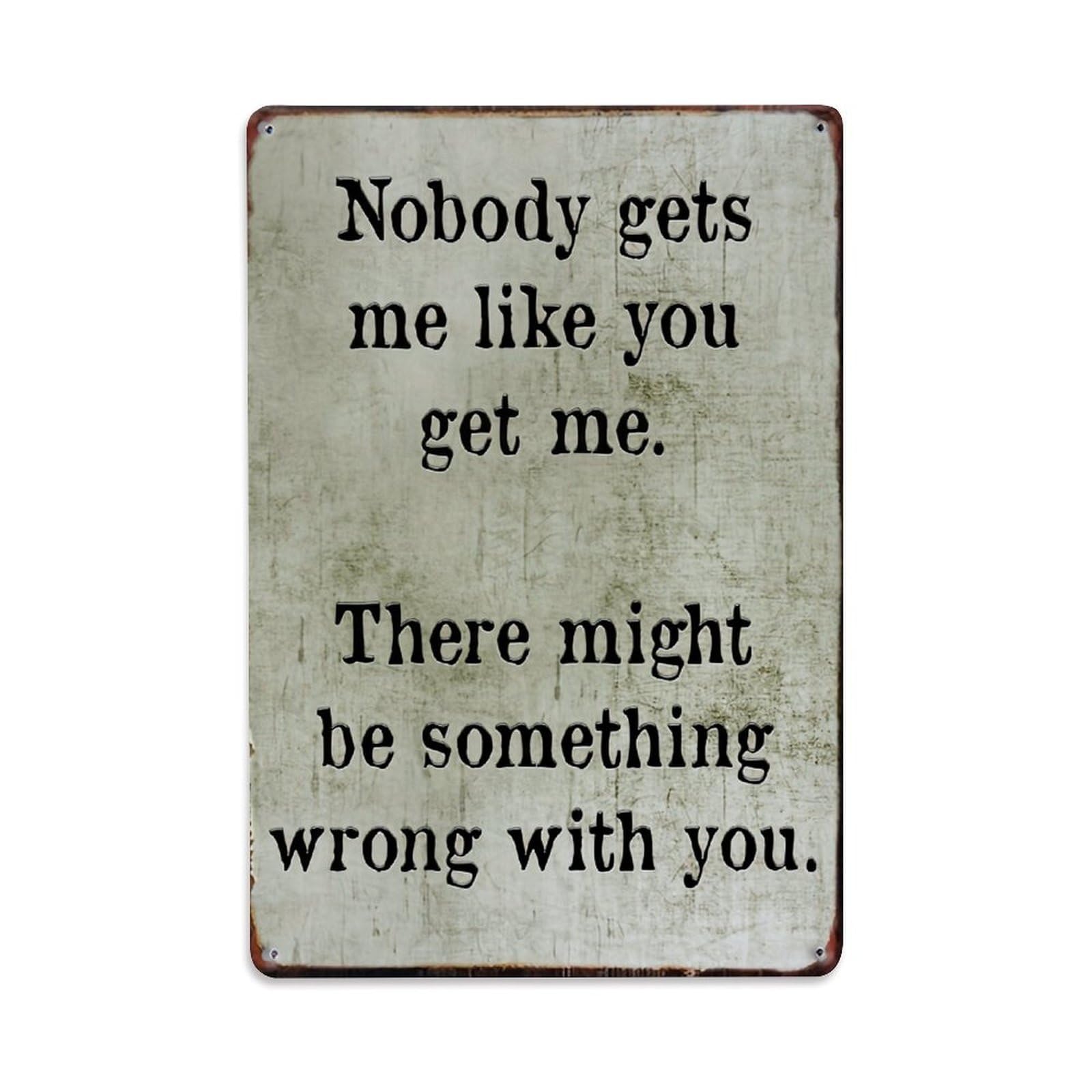 Nobody Gets Me Like You There Might Be Something Wrong With You Retro Metal Tin Sign, Vintage Decor Art Poster for Bar, Home, Man Cave, Kitchen, Laundry Room Gift 8x12Inch