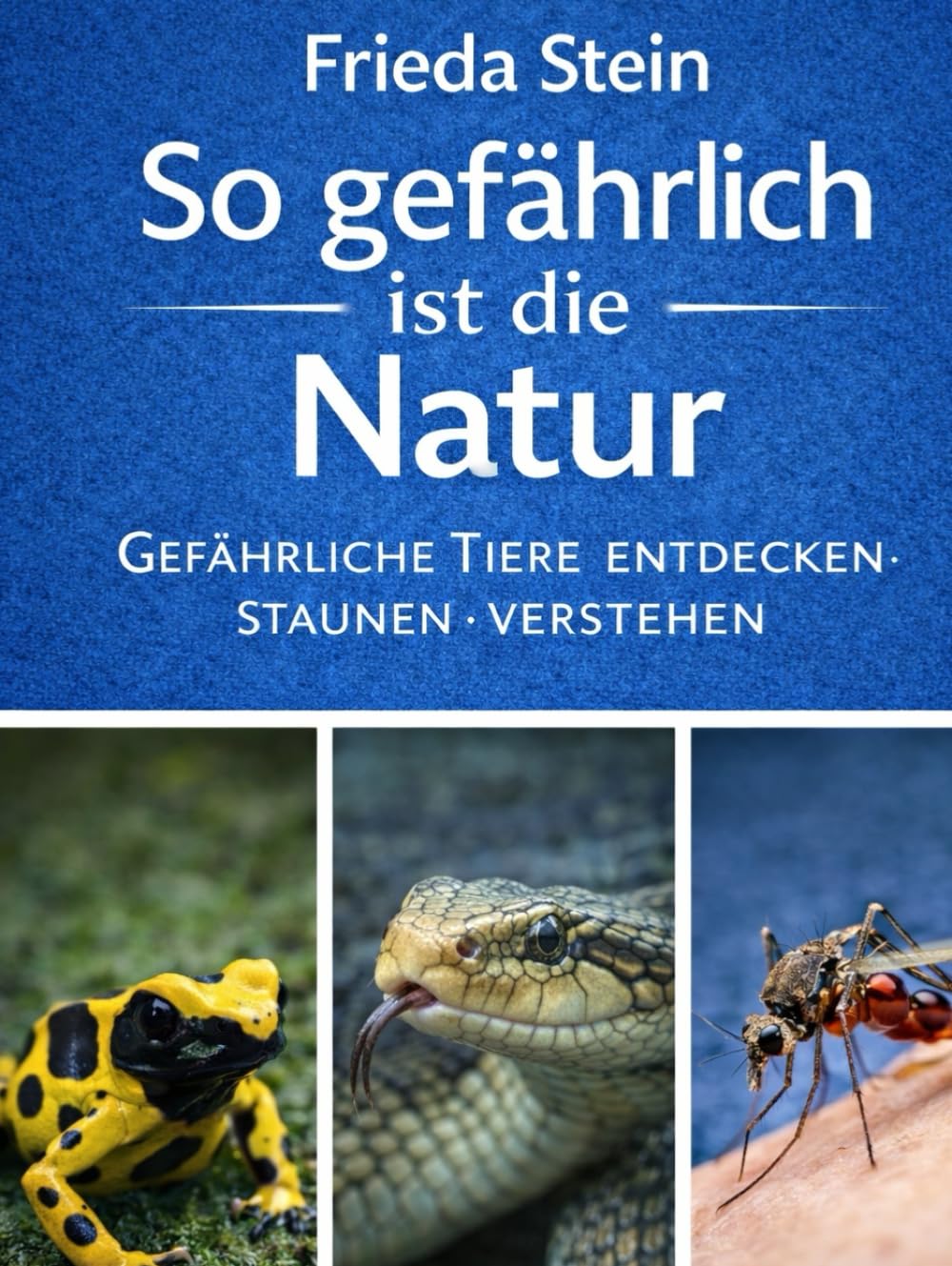 So gefährlich ist die Natur: Gefährliche Tiere - entdecken, staunen, verstehen