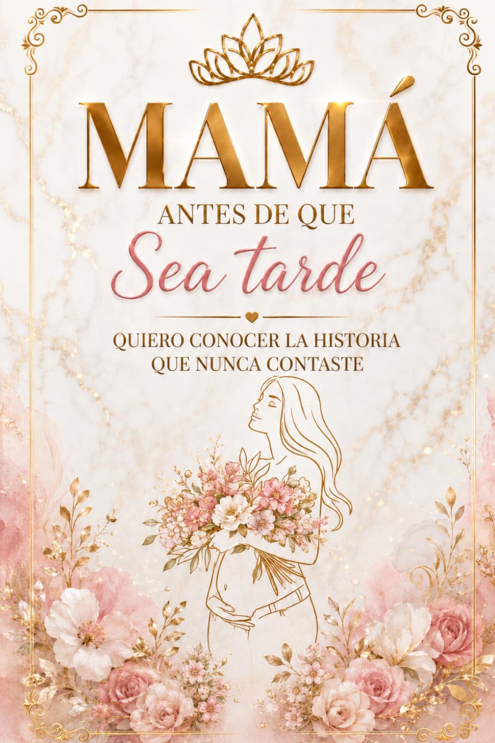 MAMÁ ANTES DE QUE SEA TARDE: Quiero conocer la historia que nunca contaste (Legado en Palabras)