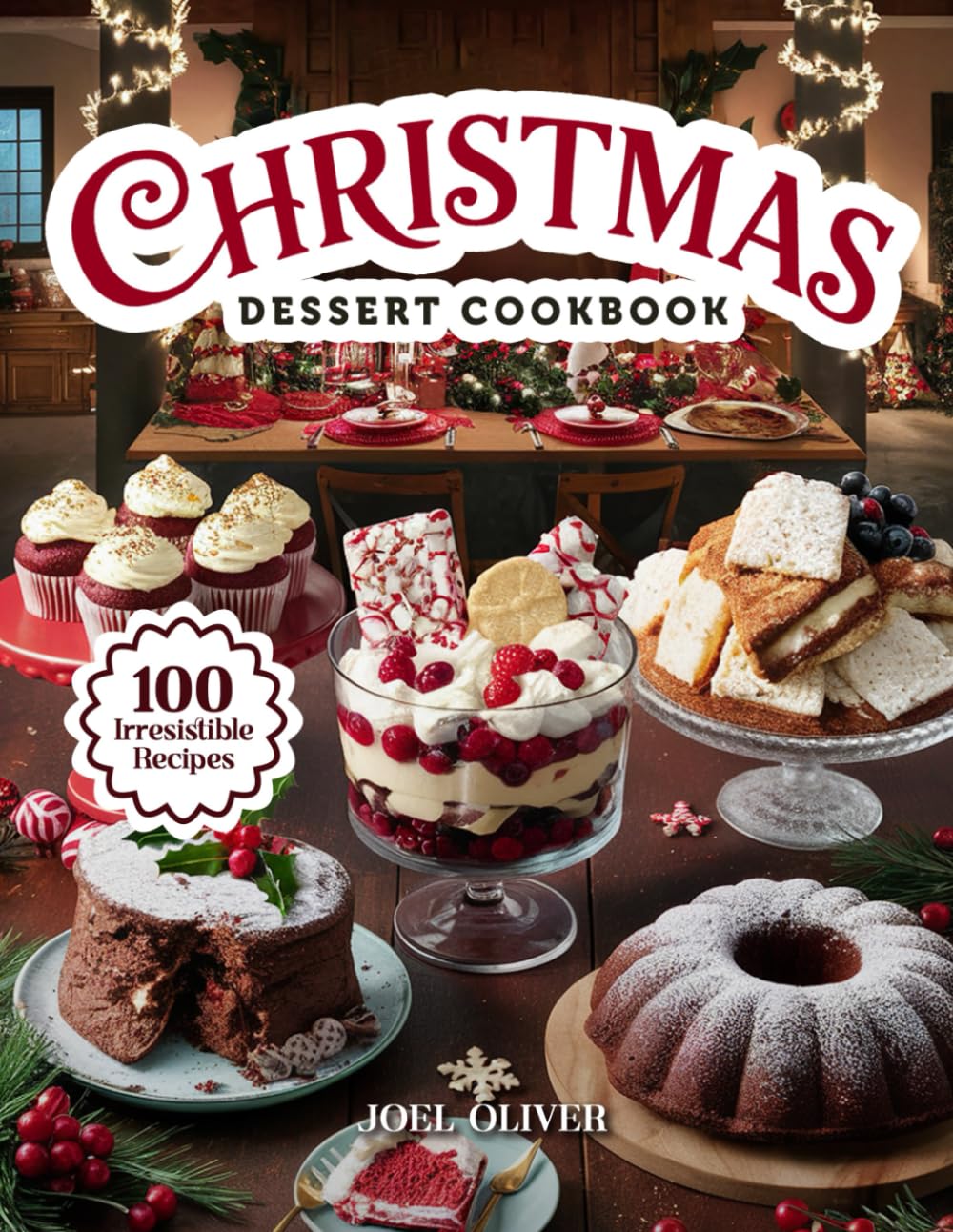 CHRISTMAS DESSERT COOKBOOK: Mouthwatering Christmas Dessert Recipes: From Timeless Classics to Magical Holiday Treats—Joyful Bakes for Every Skill ...