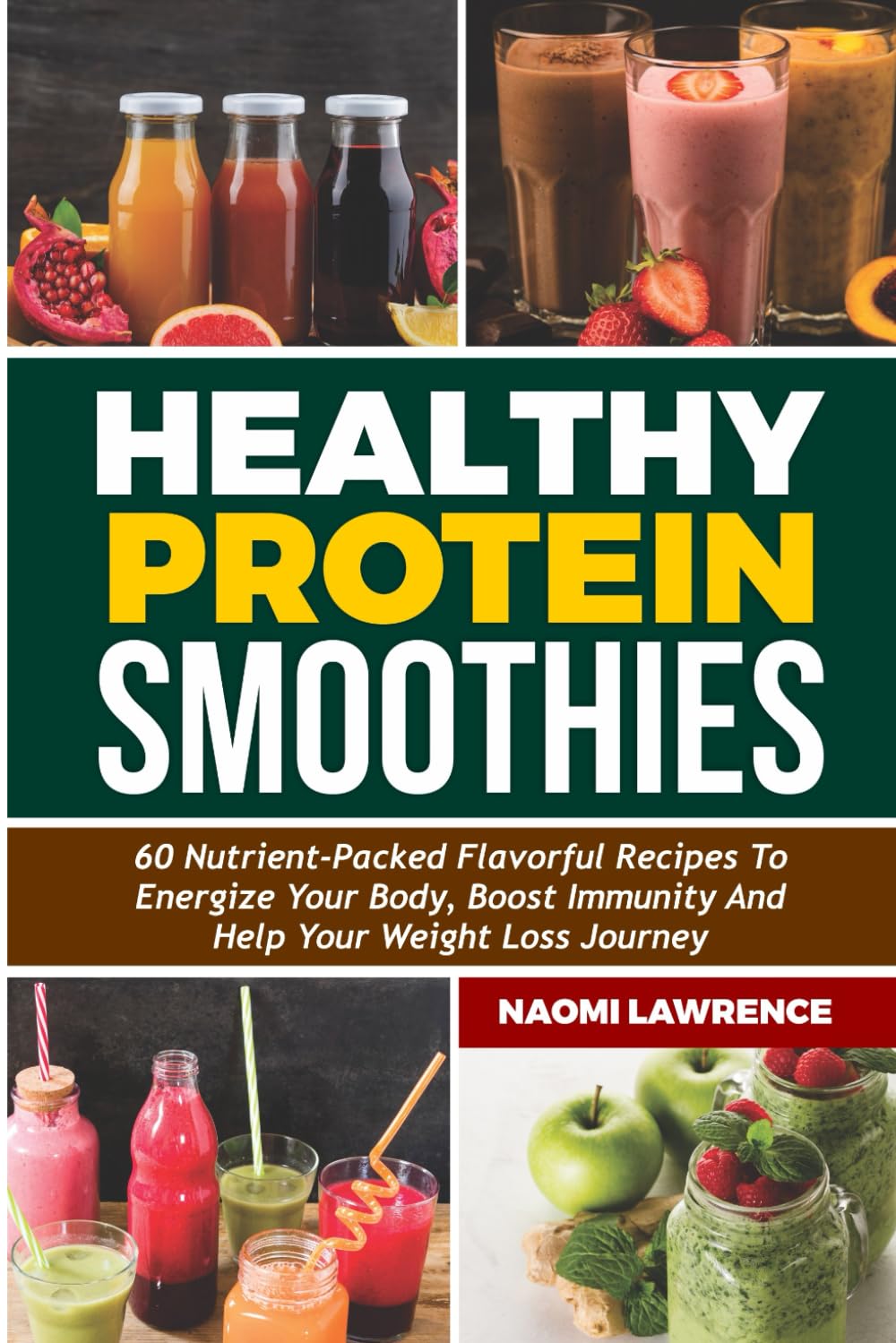 HEALTHY PROTEIN SMOOTHIES: 60 Nutrient-Packed Flavorful Recipes To Energize Your Body, Boost Immunity And Help Your Weight Loss Journey.