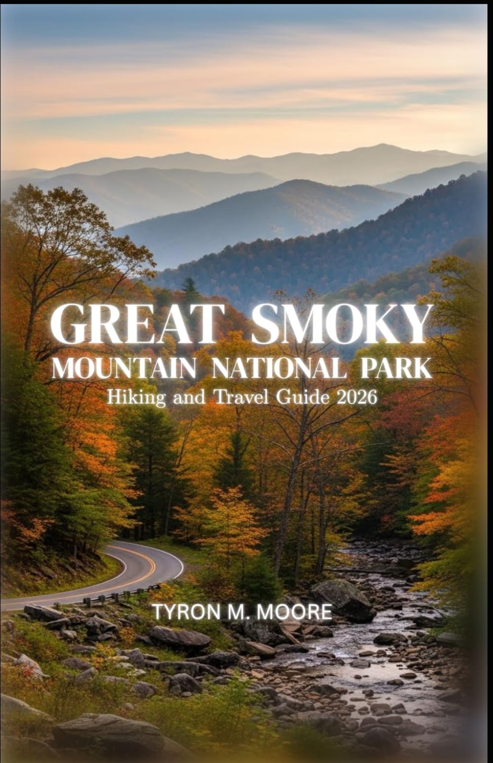 The Great Smoky Mountains National Park Hiking and Travel Guide 2026: Explore waterfalls, wildlife, trails and scenic drives across the Appalachian Heartlands