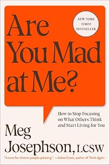 Are You Mad at Me? How to Stop Focusing on What Others Think and Start Living for You