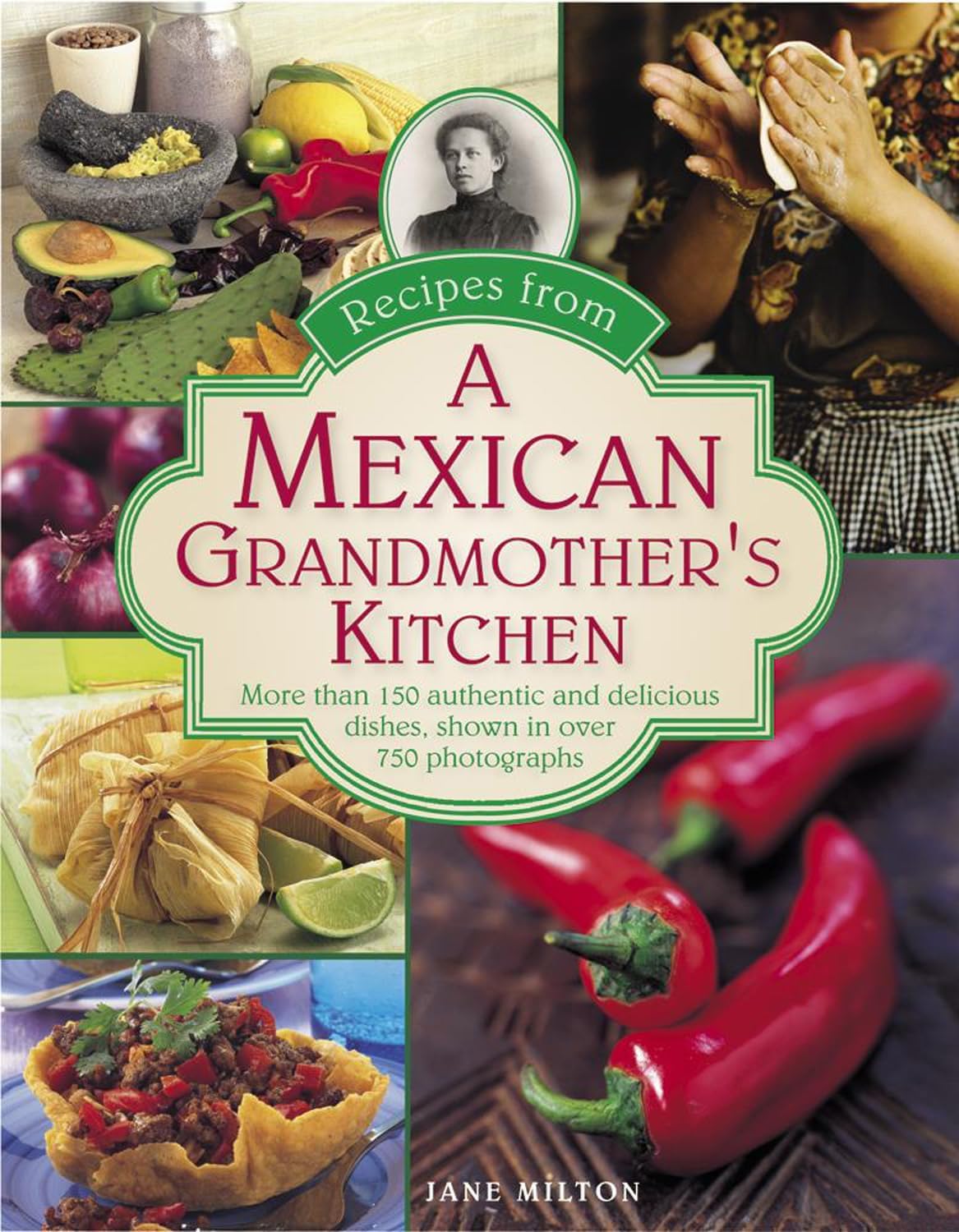 Recipes from a Mexican Grandmother's Kitchen: More Than 150 Authentic And Delicious Dishes, Shown In Over 750 Photographs