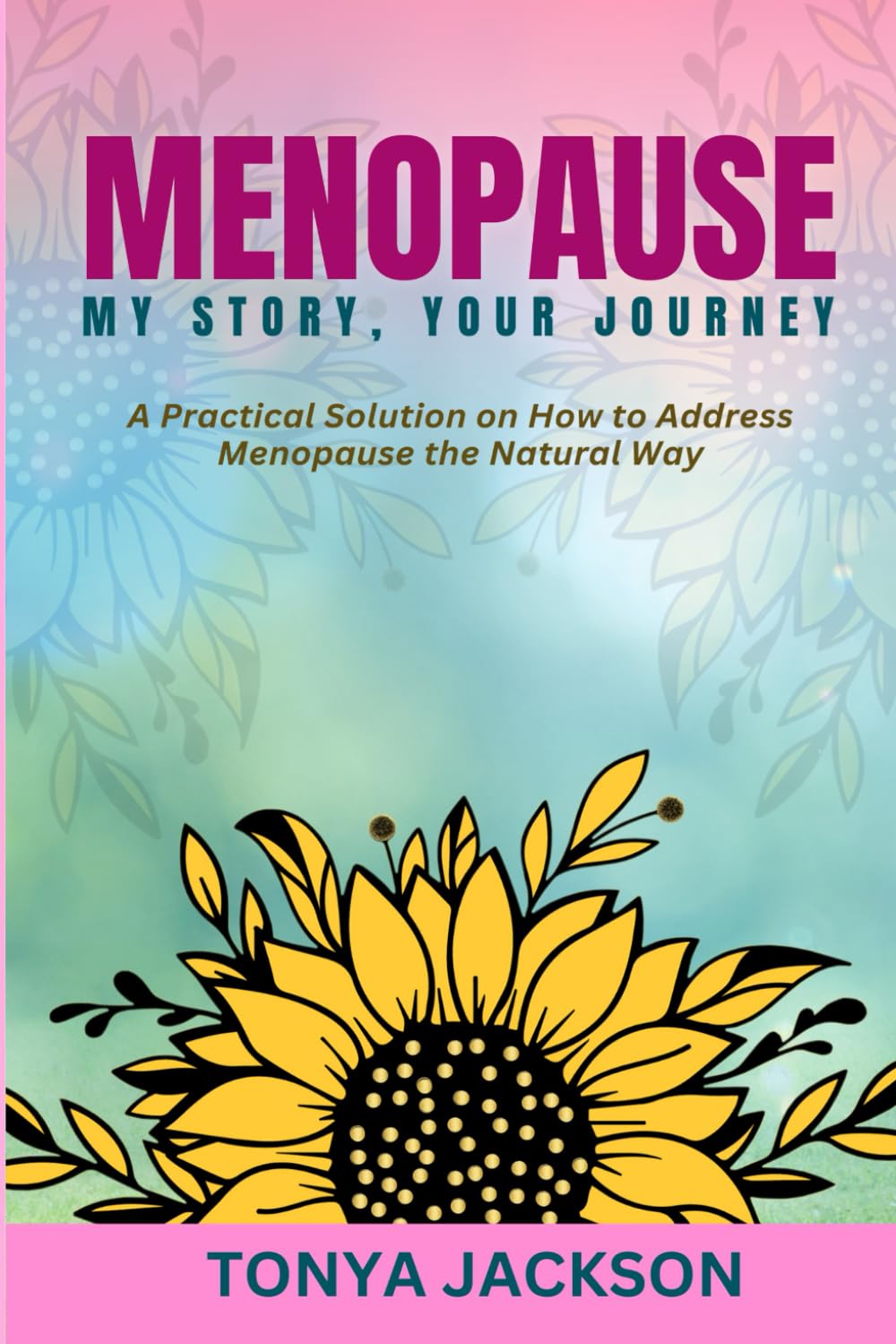 MENOPAUSE MY STORY YOUR JOURNEY: A Practical Solution on How to Address Menopause the Natural Way