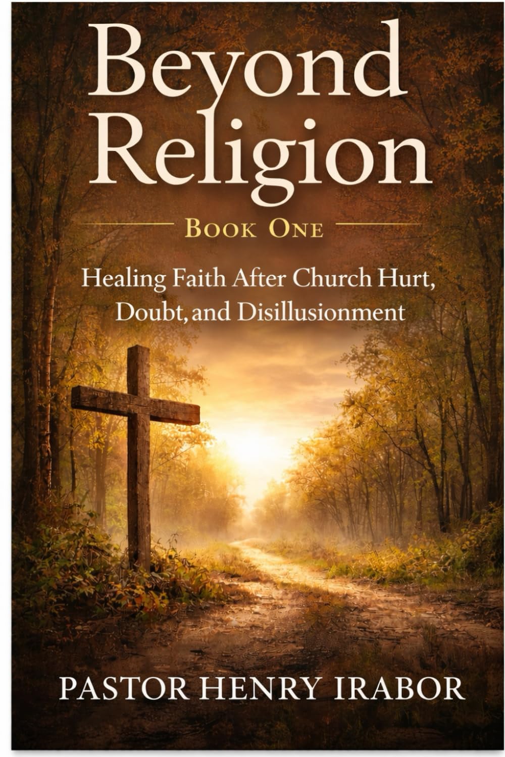 Beyond Religion, Book One: Healing Faith After Church Hurt, Doubt, and Disillusionment