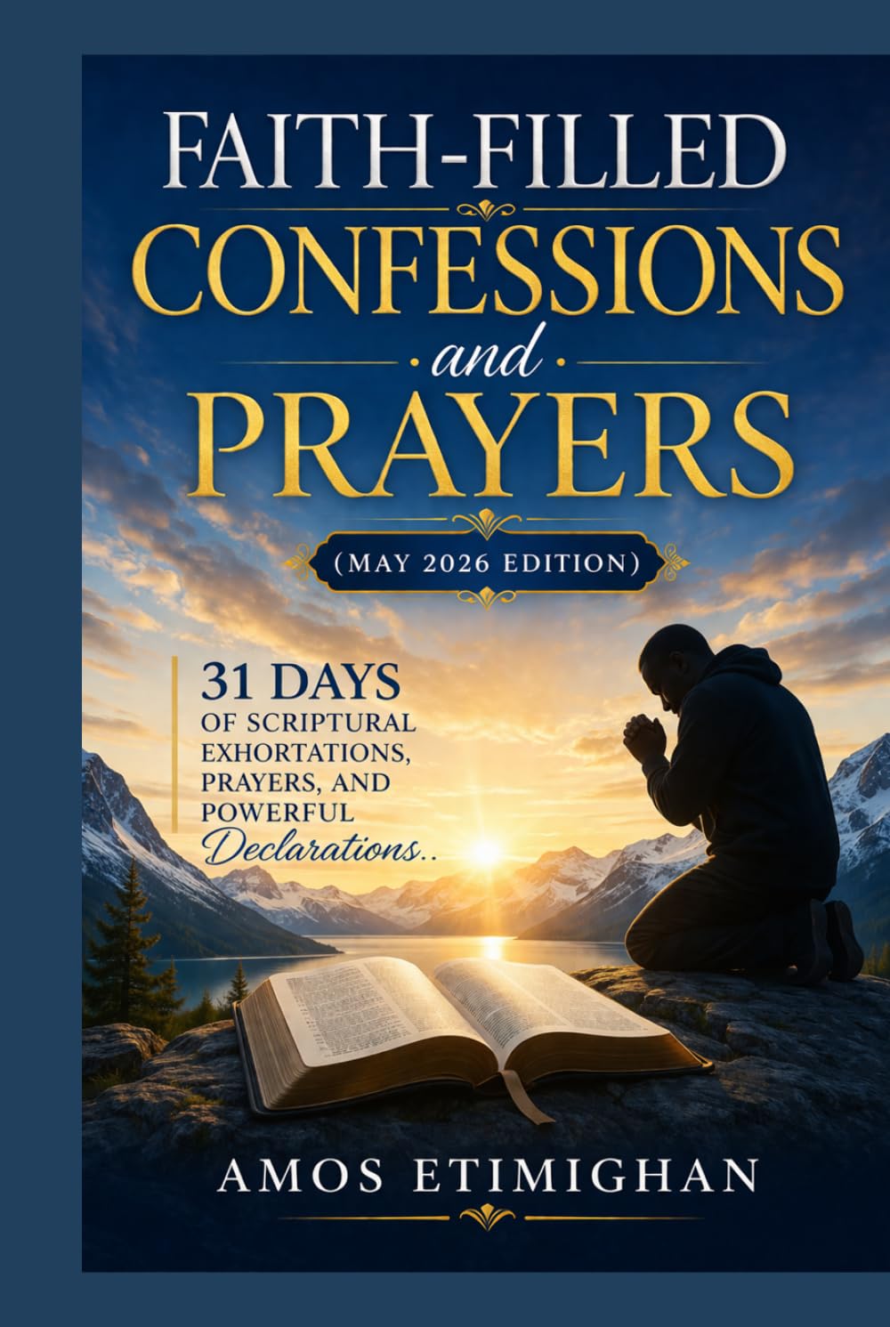 Faith-filled Confessions and Prayers (May 2026 Edition): 31 Days of Scriptural Exhortations, Prayers, and Powerful Declarations. (Your daily devotional: The Daily Triumph Series)