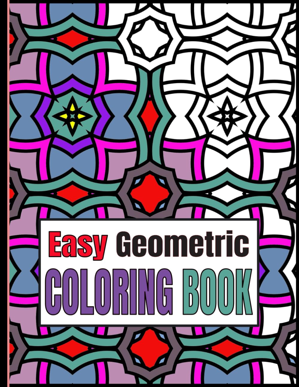 Easy Geometric Coloring Book: Relaxing Geometric Patterns And Shapes Coloring Book For Teen And Adults With Bold Lines. Vol 5