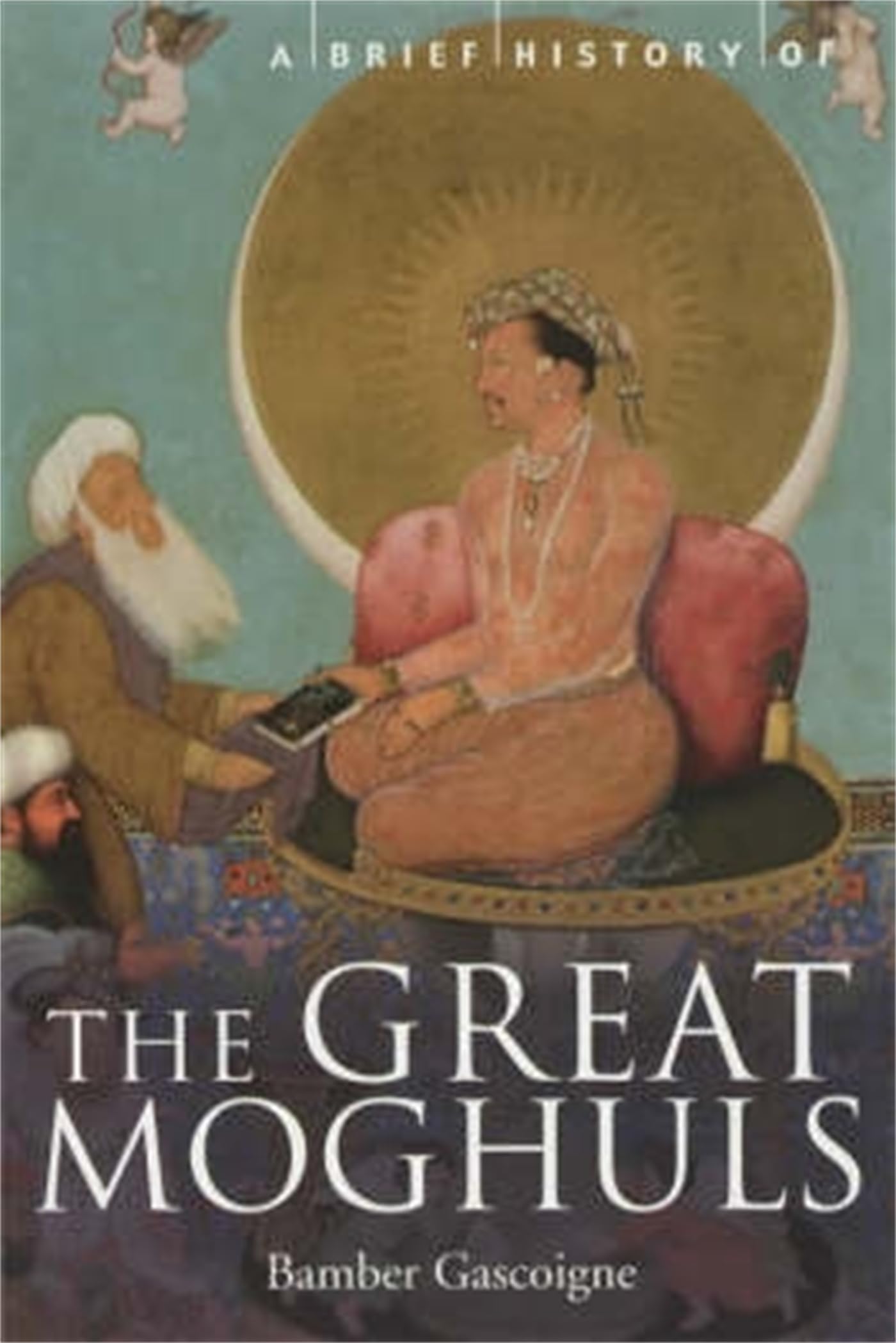 A BRIEF HISTORY OF THE GREAT MOGHULS