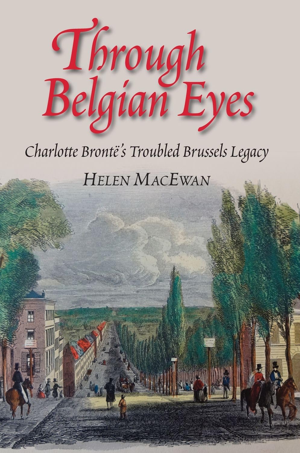 Through Belgian Eyes: Charlotte Bronte's Troubled  by Helen MacEwan PAPERBACK