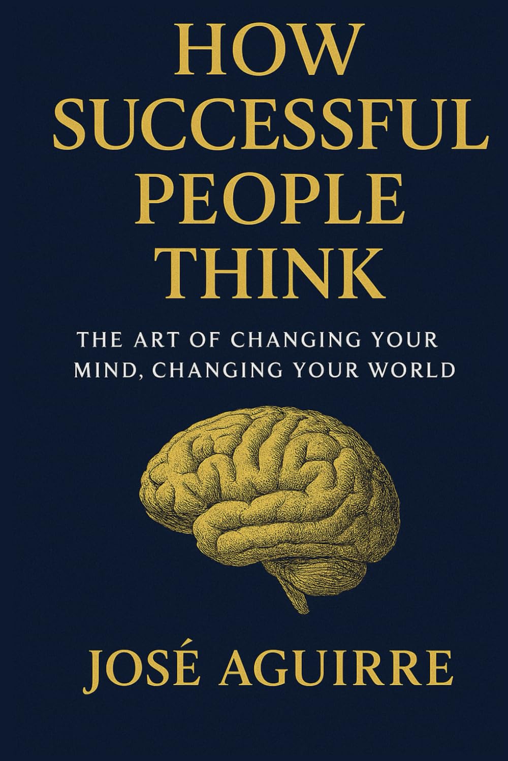 How Successful people Think: The Art of Changing Your Mind, Changing Your World