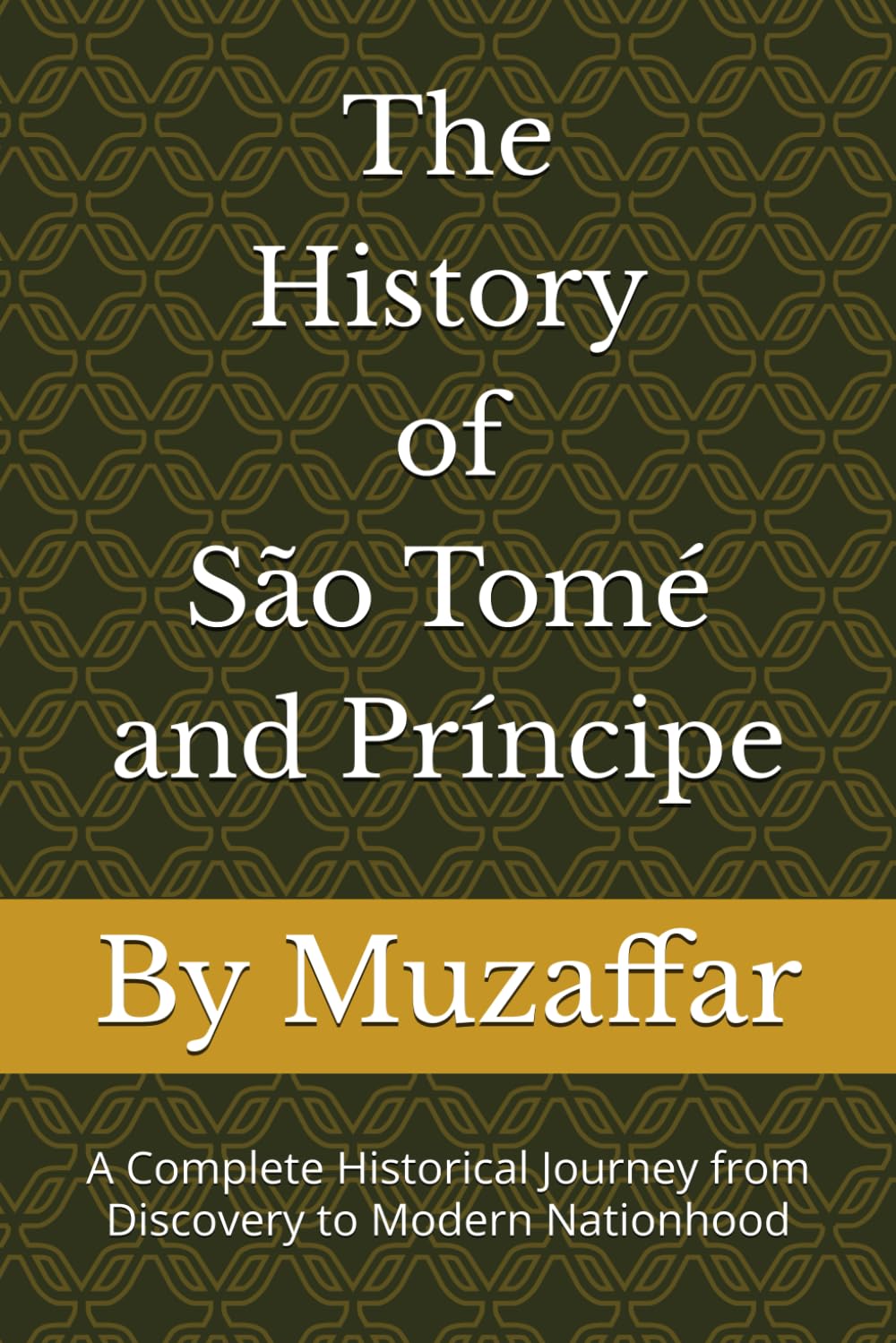 The History of São Tomé and Príncipe: A Complete Historical Journey from Discovery to Modern Nationhood (history books)