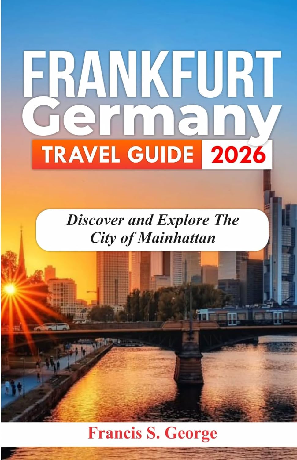 FRANKFURT GERMANY TRAVEL GUIDE 2026: Discover and Explore the City of Mainhattan (The Traveler Trails of Discovery)      Paperback – November 8, 2025