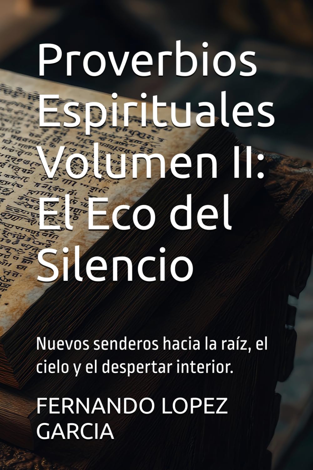 Proverbios Espirituales Volumen II: El Eco del Silencio: Nuevos senderos hacia la raíz, el cielo y el despertar interior.