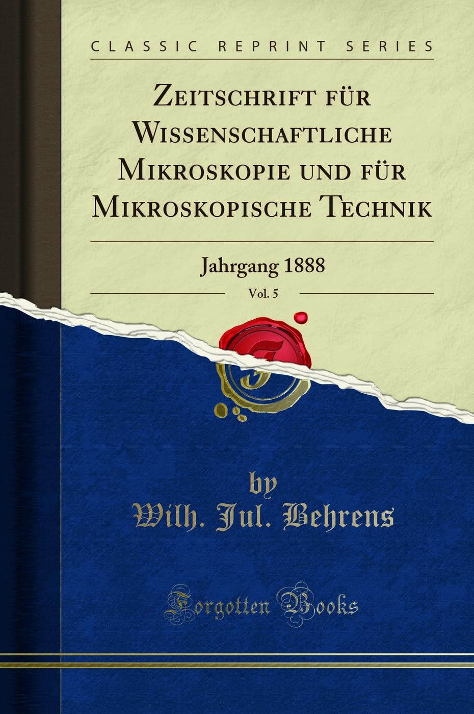 Zeitschrift für Wissenschaftliche Mikroskopie und für Mikroskopische Technik, Vol. 5: Jahrgang 1888 (Classic Reprint)