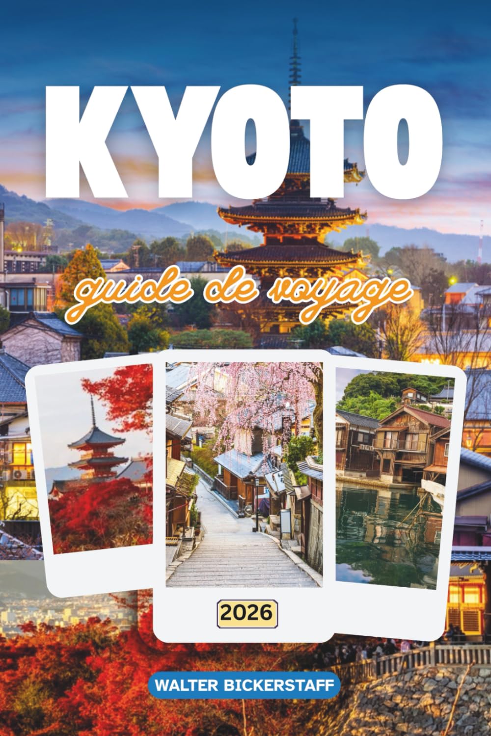 GUIDE DE VOYAGE DE KYOTO 2026: Explorez l'ancienne capitale japonaise des temples, des jardins cachés, des sanctuaires sacrés, des festivals, des ... et de la beauté intemporelle de sa culture