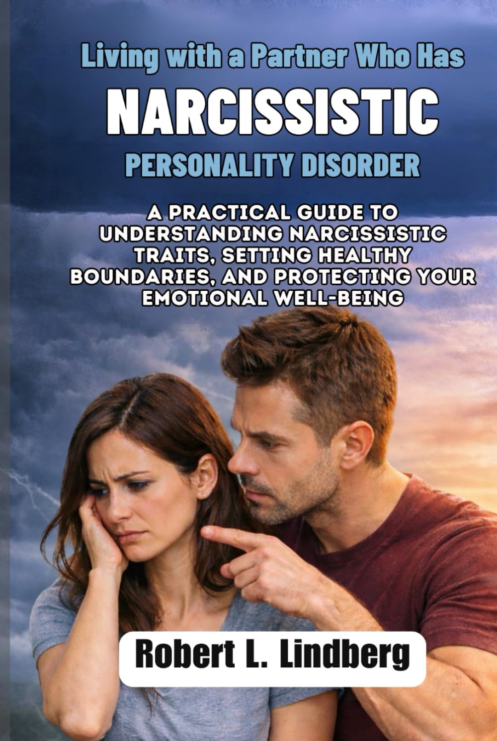 Living with a Partner Who Has Narcissistic Personality Disorder: A Practical Guide to Understanding Narcissistic Traits, Setting Healthy Boundaries, and Protecting Your Emotional Well-Being