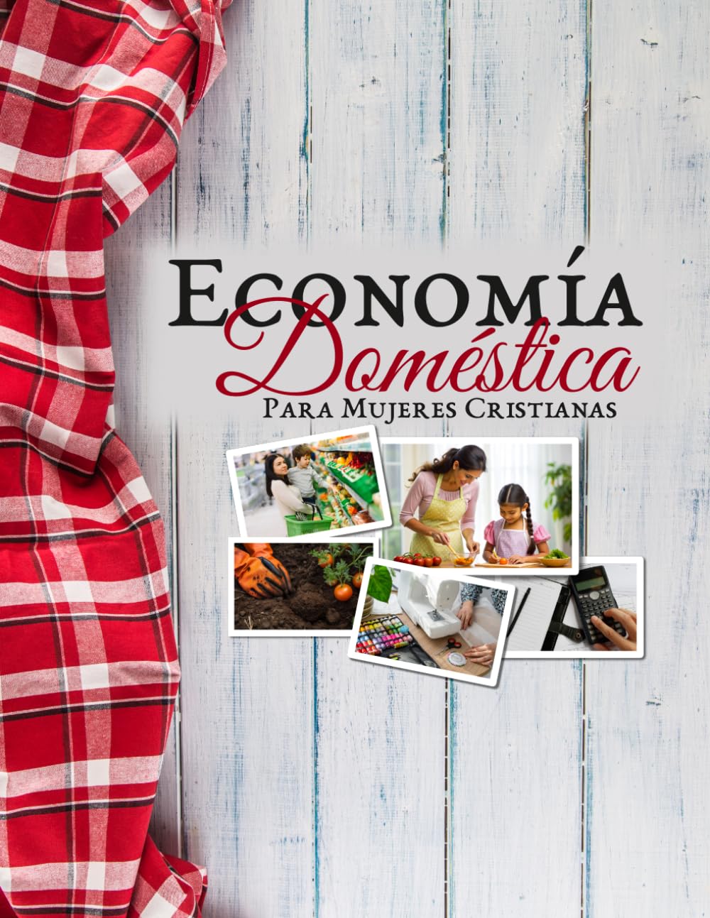 Economía Doméstica Para Mujeres Cristianas: Curso de un semestre con ejercicios, recetas y proyectos, diseñado para la educación en el hogar y las escuelas cristianas