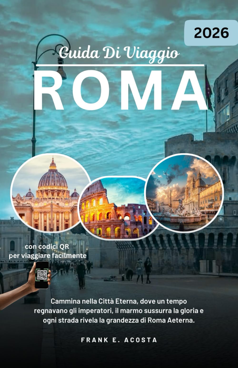 ROMA GUIDA DI VIAGGIO 2026: Esplora la storia, la cultura, il cibo e i segreti locali della Città Eterna