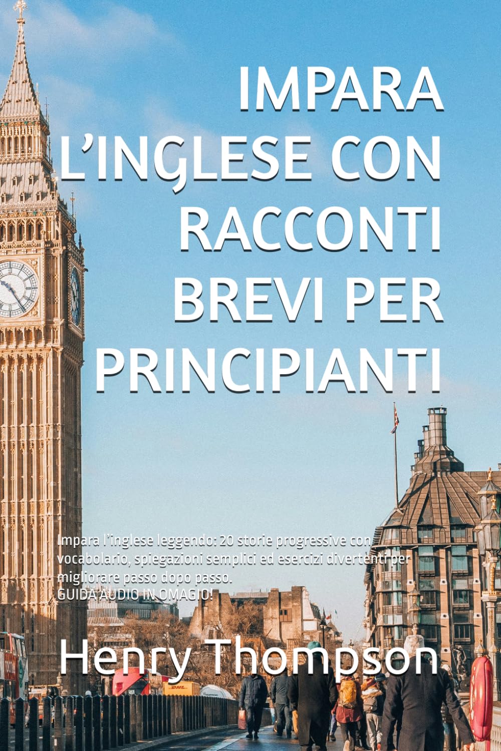IMPARA L’INGLESE CON RACCONTI BREVI: Impara l’inglese leggendo: 20 storie progressive con vocabolario, spiegazioni semplici ed esercizi divertenti per migliorare passo dopo passo.