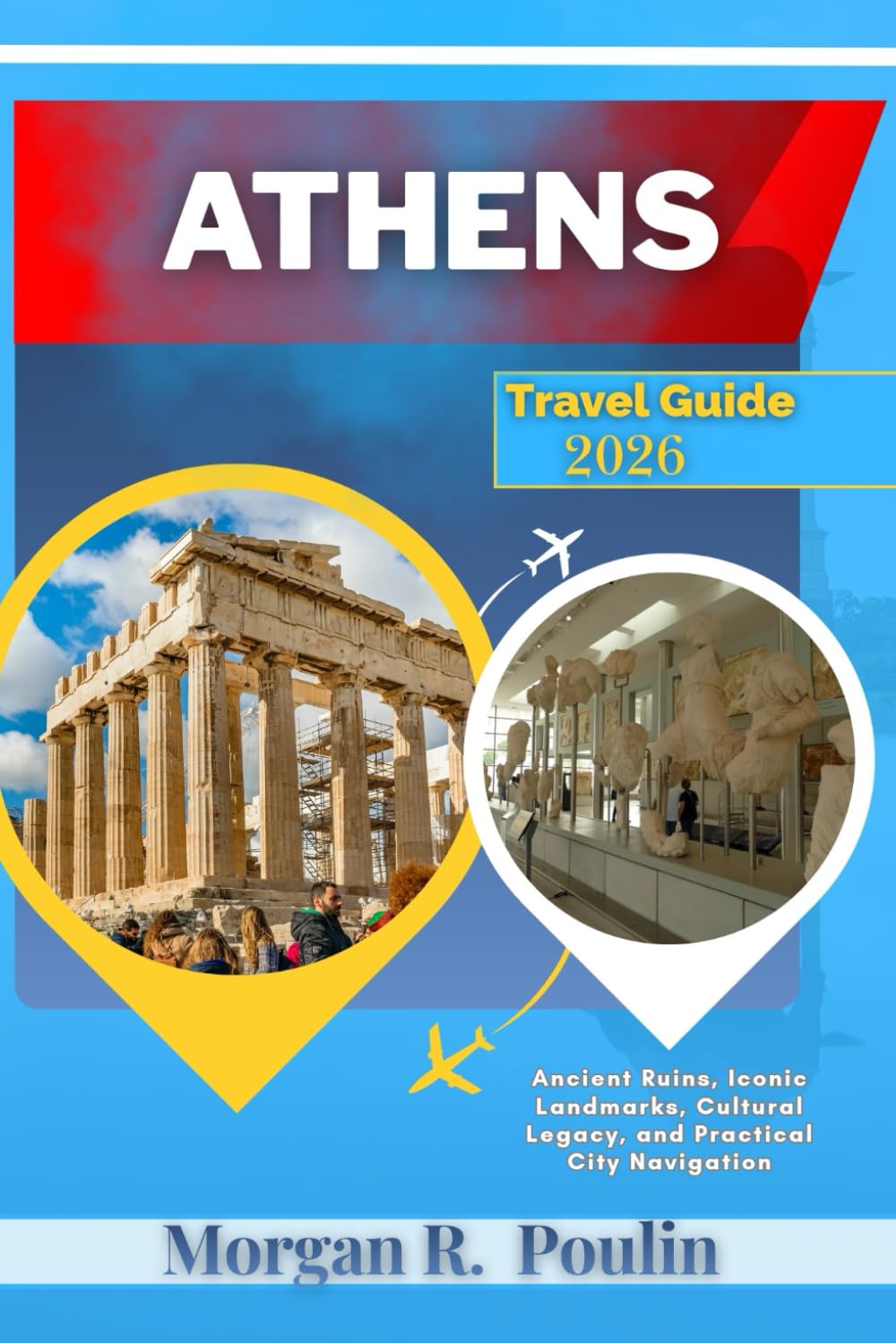 ATHENS TRAVEL GUIDE 2026: Ancient Ruins, Iconic Landmarks, Cultural Legacy, and Practical City Navigation