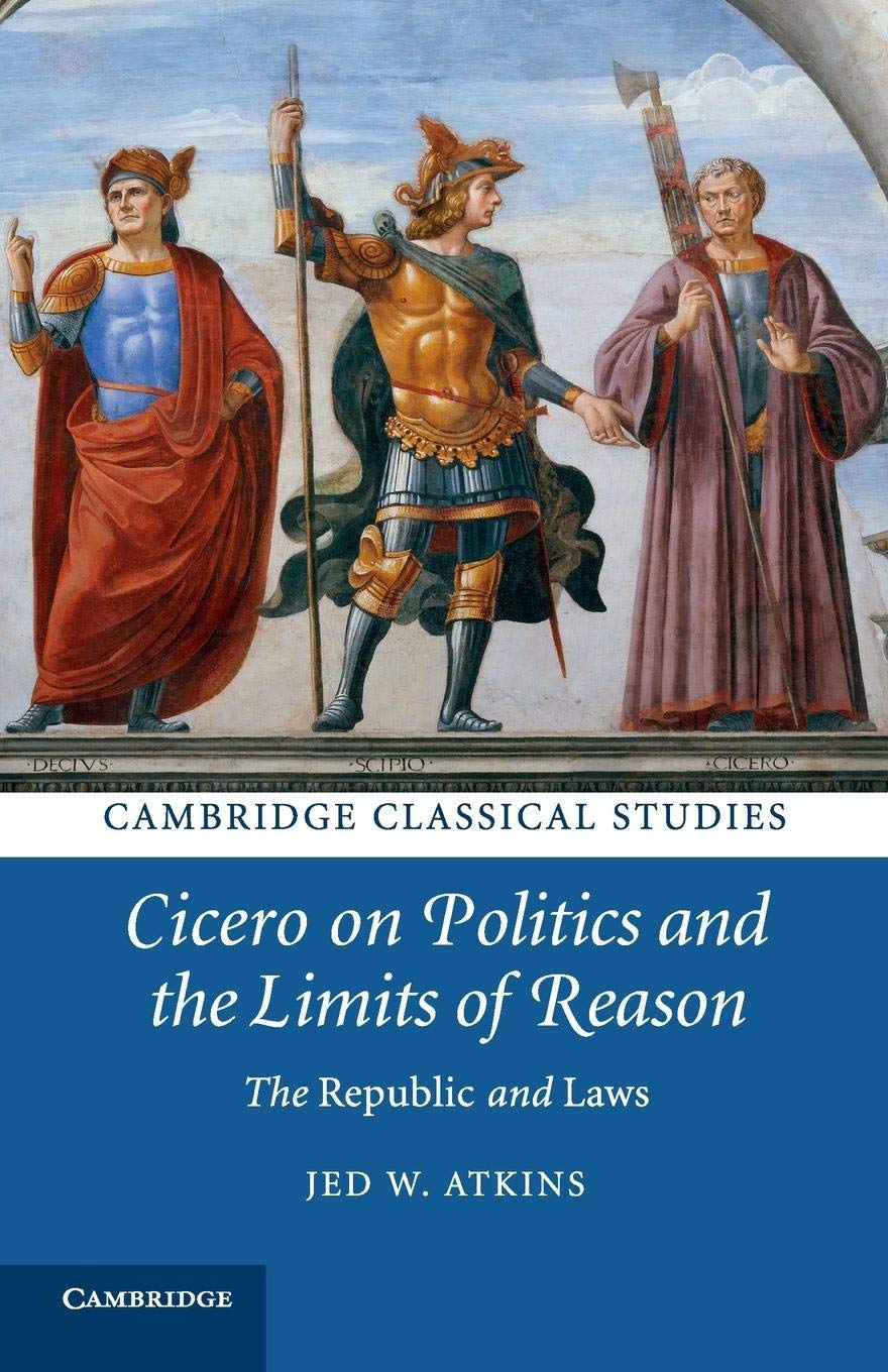 Cicero on Politics and the Limits of Reason (Cambridge Classical Studies)