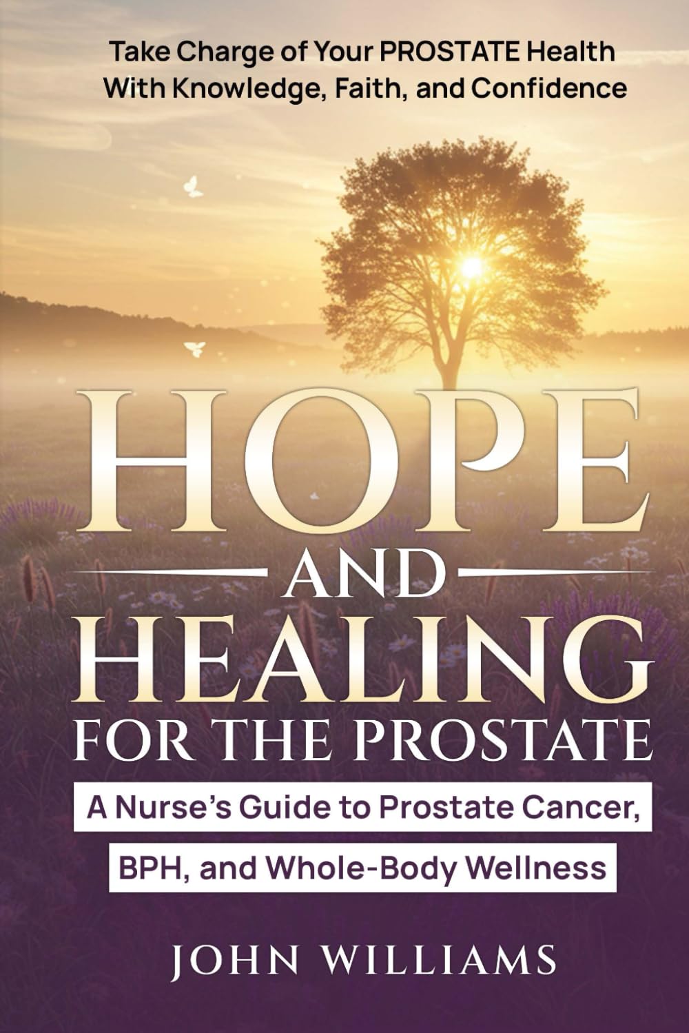 Hope and Healing for the Prostate: A Nurse’s Guide to Prostate Cancer, BPH, and Whole-Body Wellness