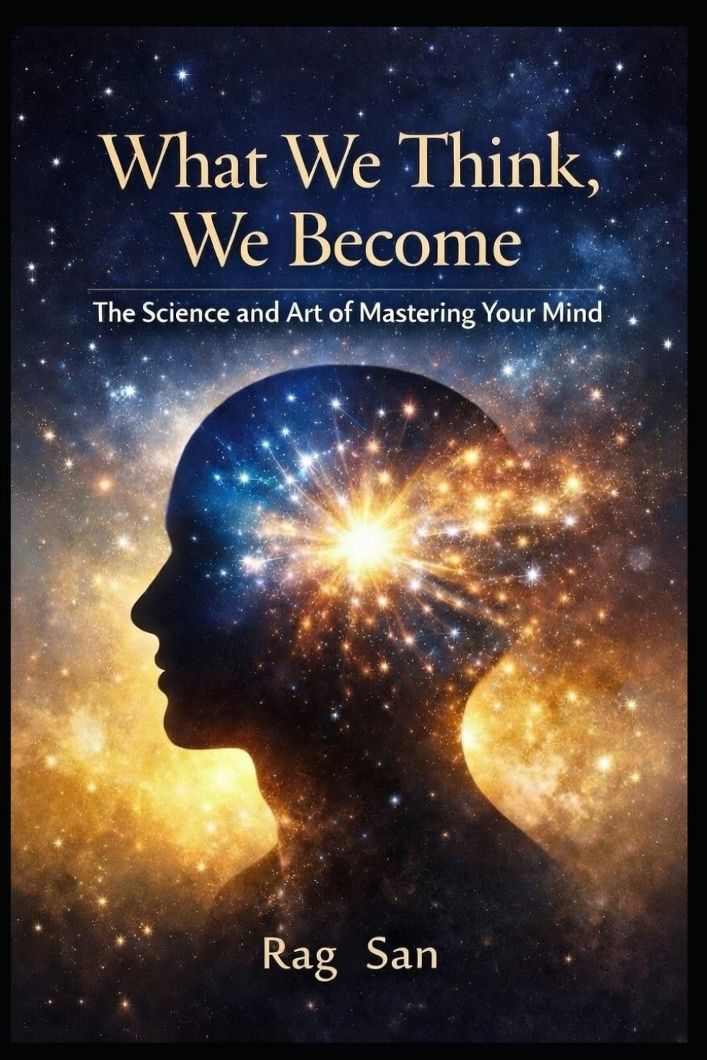 What We Think, We Become: The Science and Art of Mastering Your Mind