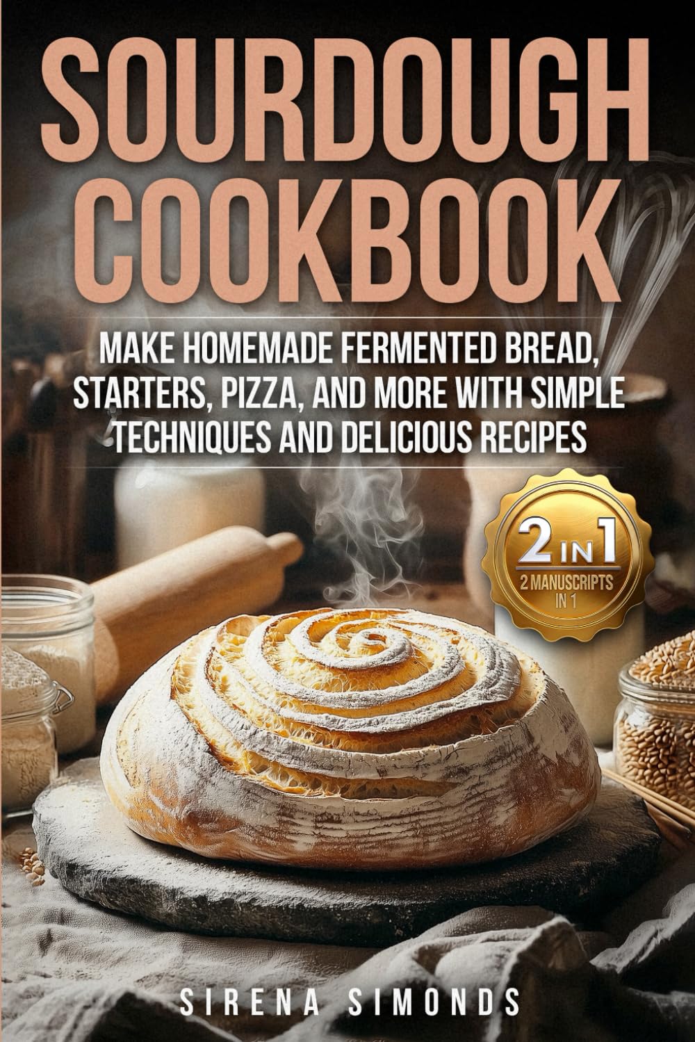 Sourdough Cookbook: Make Homemade Fermented Bread, Starters, Pizza, and More with Simple Techniques and Delicious Recipes (Baking)