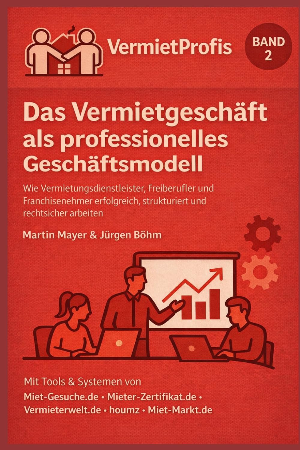 Das Vermietgeschäft als professionelles Geschäftsmodell: Wie Vermietungsdienstleister, Freiberufler und Franchisenehmer erfolgreich, strukturiert und rechtssicher arbeiten